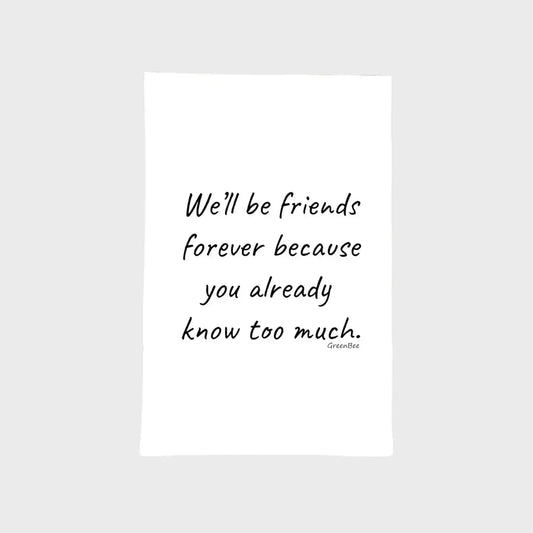 we'll be friend forever because you already too much kitchen towels green bee tea towels