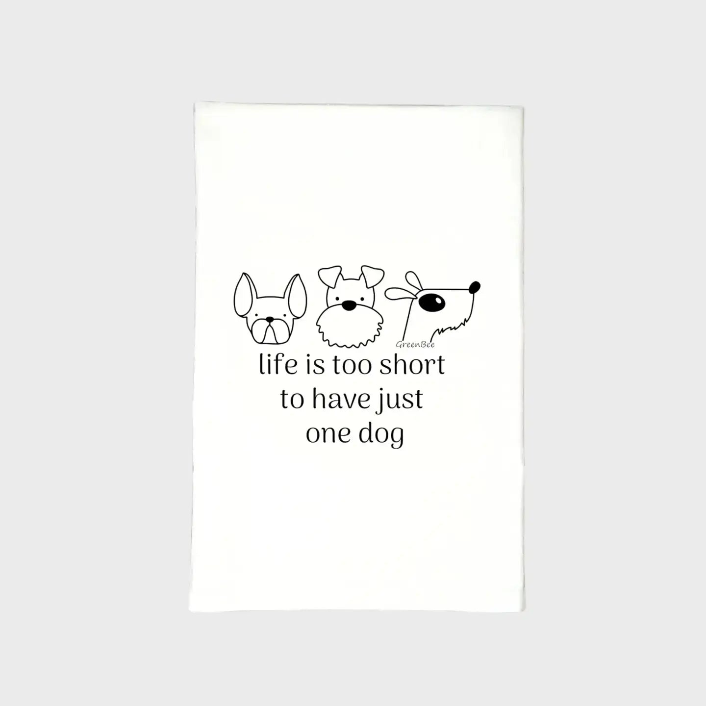 life is too short to have just one dog kitchen towels green bee tea towels